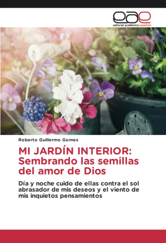 MI JARDÍN INTERIOR: Sembrando las semillas del amor de Dios: Día y noche cuido de ellas contra el sol abrasador de mis deseos y el viento de mis inquietos pensamientos - Image 1