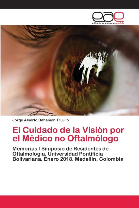 El Cuidado de la Visión por el Médico no Oftalmólogo: Memorias I Simposio de Residentes de Oftalmología, Universidad Pontificia Bolivariana. Enero 2018. Medellín, Colombia - Image 1
