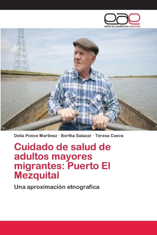Cuidado de salud de adultos mayores migrantes: Puerto El Mezquital: Una aproximación etnografica