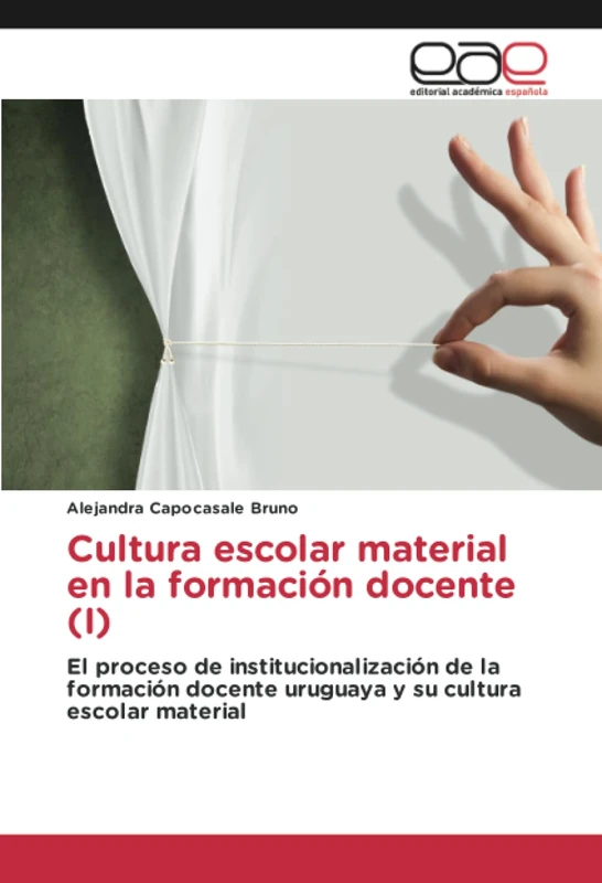 Cultura escolar material en la formación docente (I): El proceso de institucionalización de la formación docente uruguaya y su cultura escolar material
