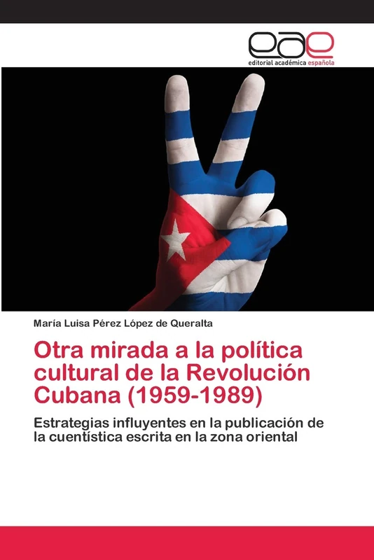 Otra mirada a la política cultural de la Revolución Cubana (1959-1989): Estrategias influyentes en la publicación de la cuentística escrita en la zona oriental