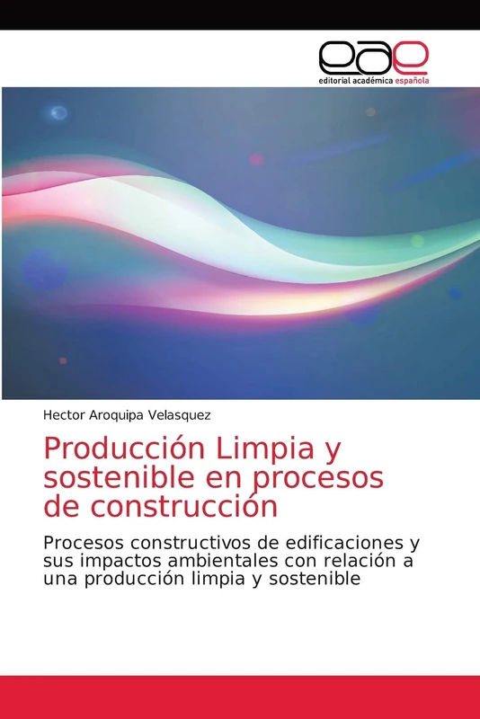 Producción Limpia y sostenible en procesos de construcción: Procesos constructivos de edificaciones y sus impactos ambientales con relación a una producción limpia y sostenible