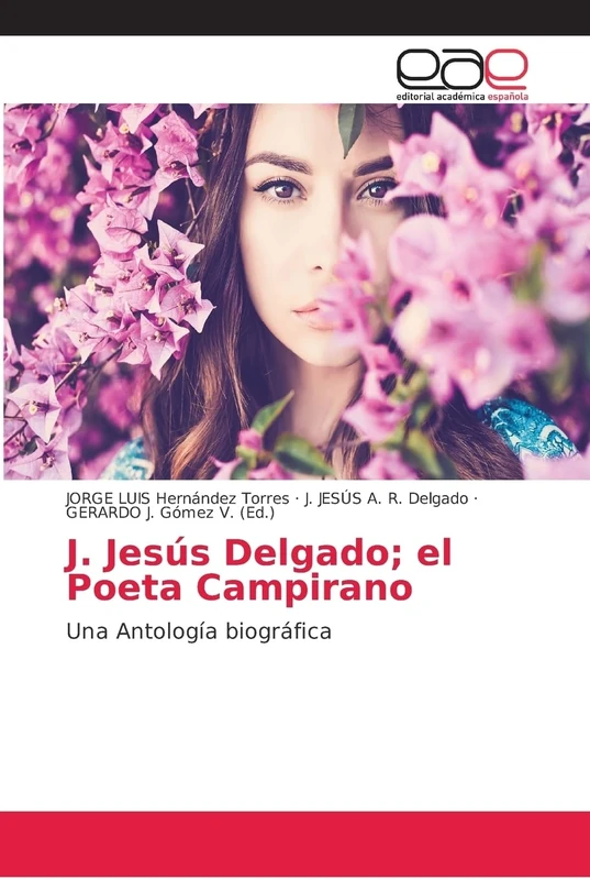 J. Jesús Delgado; el Poeta Campirano: Una Antología biográfica