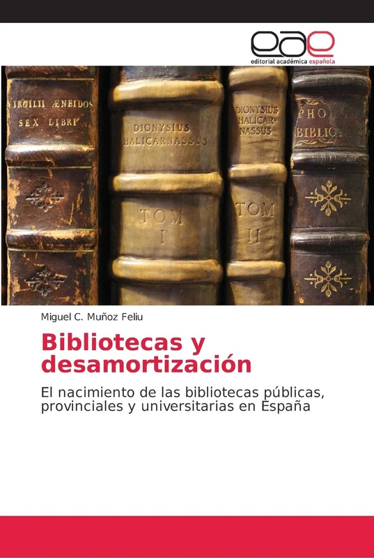 Bibliotecas y desamortización: El nacimiento de las bibliotecas públicas, provinciales y universitarias en España