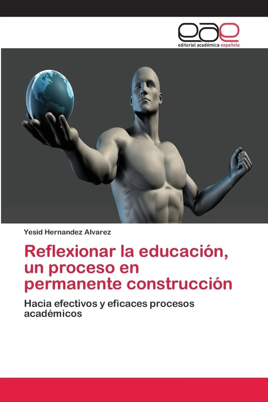 Reflexionar la educación, un proceso en permanente construcción: Hacia efectivos y eficaces procesos académicos