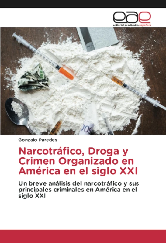 Narcotráfico, Droga y Crimen Organizado en América en el siglo XXI: Un breve análisis del narcotráfico y sus principales criminales en América en el siglo XXI