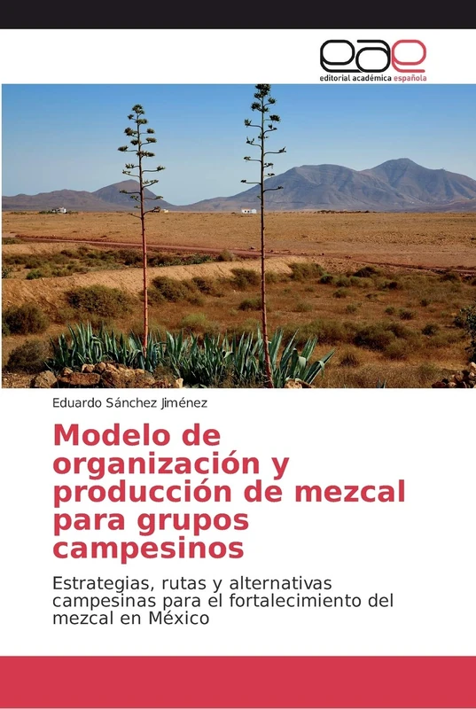 Modelo de organización y producción de mezcal para grupos campesinos: Estrategias, rutas y alternativas campesinas para el fortalecimiento del mezcal en México