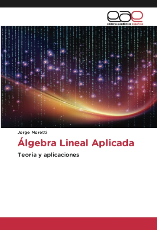 Álgebra Lineal Aplicada: Teoría y aplicaciones
