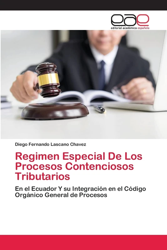 Regimen Especial De Los Procesos Contenciosos Tributarios: En el Ecuador Y su Integración en el Código Orgánico General de Procesos