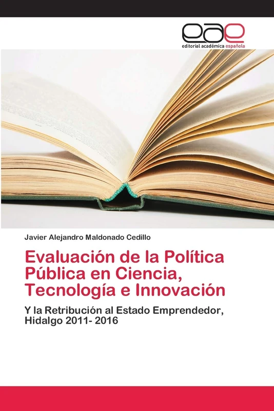 Evaluación de la Política Pública en Ciencia, Tecnología e Innovación: Y la Retribución al Estado Emprendedor, Hidalgo 2011- 2016