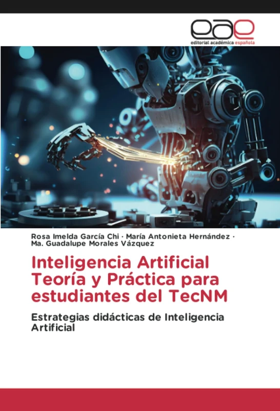 Inteligencia Artificial Teoría y Práctica para estudiantes del TecNM: Estrategias didácticas de Inteligencia Artificial