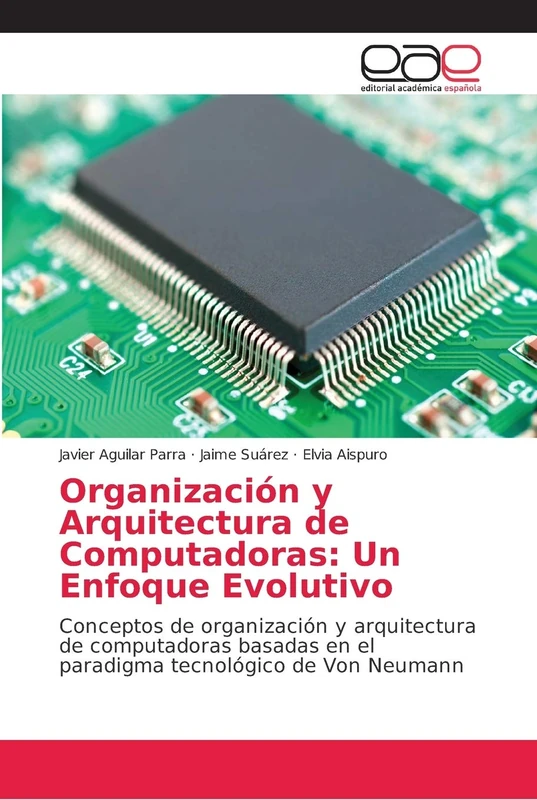 Organización y Arquitectura de Computadoras: Un Enfoque Evolutivo: Conceptos de organización y arquitectura de computadoras basadas en el paradigma tecnológico de Von Neumann - Image 1
