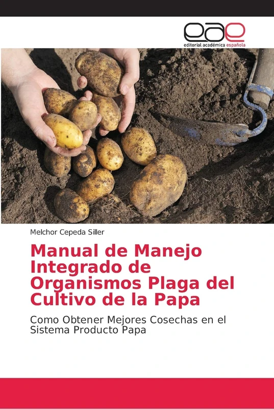 Manual de Manejo Integrado de Organismos Plaga del Cultivo de la Papa: Como Obtener Mejores Cosechas en el Sistema Producto Papa