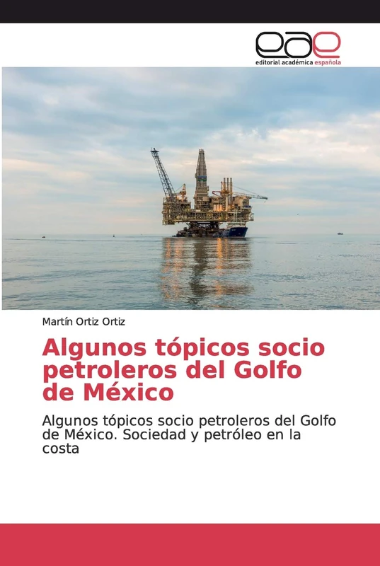 Algunos tópicos socio petroleros del Golfo de México: Algunos tópicos socio petroleros del Golfo de México. Sociedad y petróleo en la costa