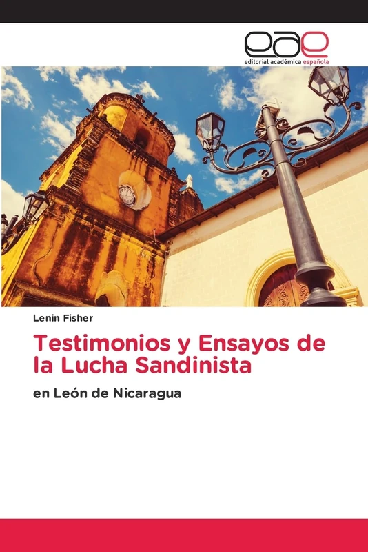 Testimonios y Ensayos de la Lucha Sandinista: en León de Nicaragua