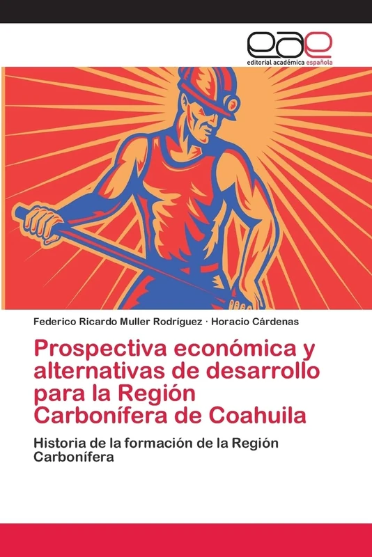 Prospectiva económica y alternativas de desarrollo para la Región Carbonífera de Coahuila: Historia de la formación de la Región Carbonífera