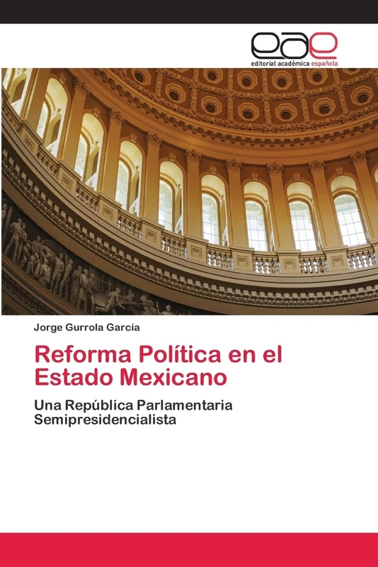 Reforma Política en el Estado Mexicano: Una República Parlamentaria Semipresidencialista