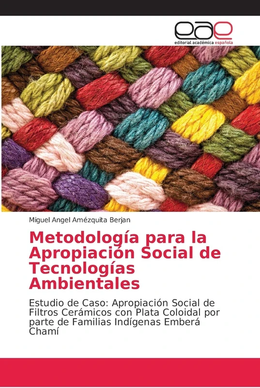 Metodología para la Apropiación Social de Tecnologías Ambientales: Estudio de Caso: Apropiación Social de Filtros Cerámicos con Plata Coloidal por parte de Familias Indígenas Emberá Chamí - Image 1