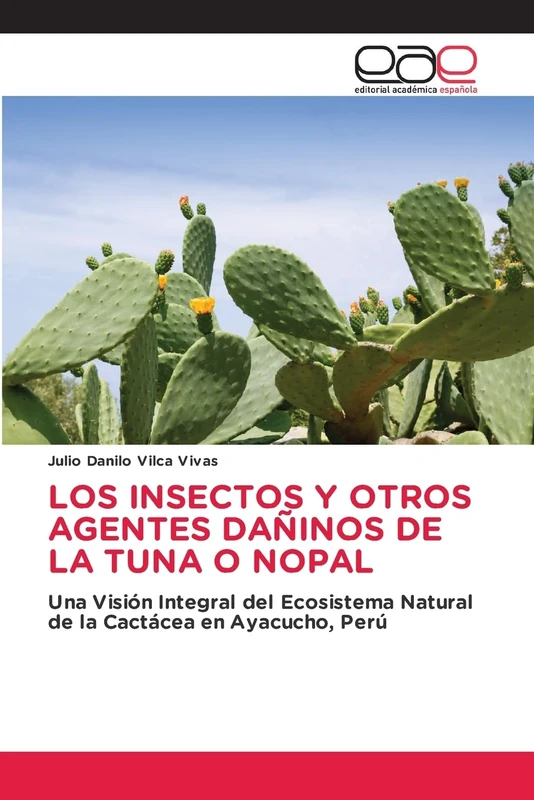 Los Insectos Y Otros Agentes Dañinos de la Tuna O Nopal: Una Visión Integral del Ecosistema Natural de la Cactácea en Ayacucho, Perú