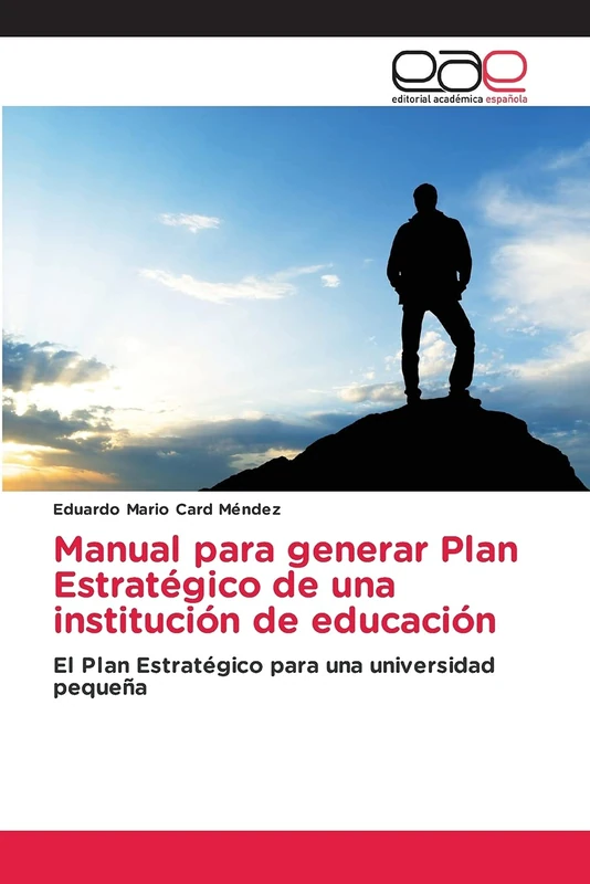 Manual para generar Plan Estratégico de una institución de educación: El Plan Estratégico para una universidad pequeña