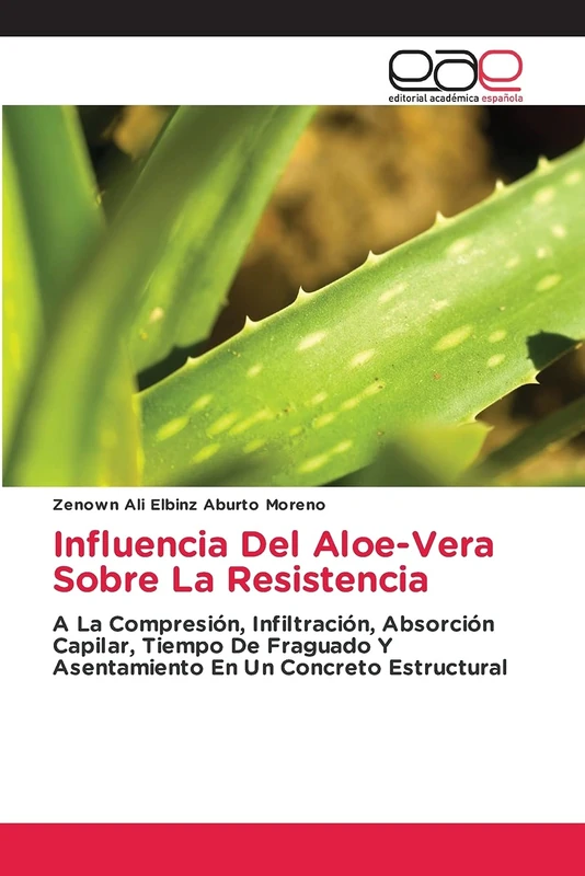 Influencia Del Aloe-Vera Sobre La Resistencia: A La Compresión, Infiltración, Absorción Capilar, Tiempo De Fraguado Y Asentamiento En Un Concreto Estructural - Image 1