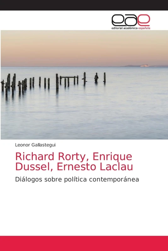Richard Rorty, Enrique Dussel, Ernesto Laclau: Diálogos sobre política contemporánea