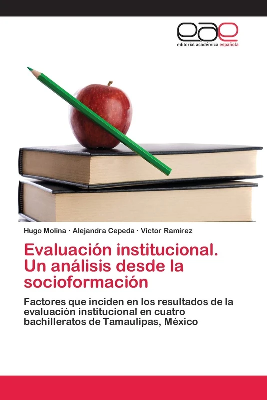 Evaluación institucional. Un análisis desde la socioformación: Factores que inciden en los resultados de la evaluación institucional en cuatro bachilleratos de Tamaulipas, México