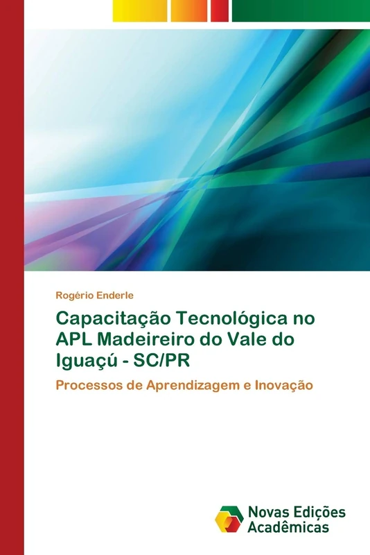 Capacitação Tecnológica no APL Madeireiro do Vale do Iguaçú - SC/PR: Processos de Aprendizagem e Inovação