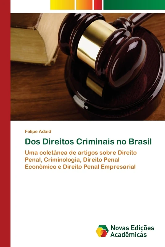 Dos Direitos Criminais no Brasil: Uma coletânea de artigos sobre Direito Penal, Criminologia, Direito Penal Econômico e Direito Penal Empresarial