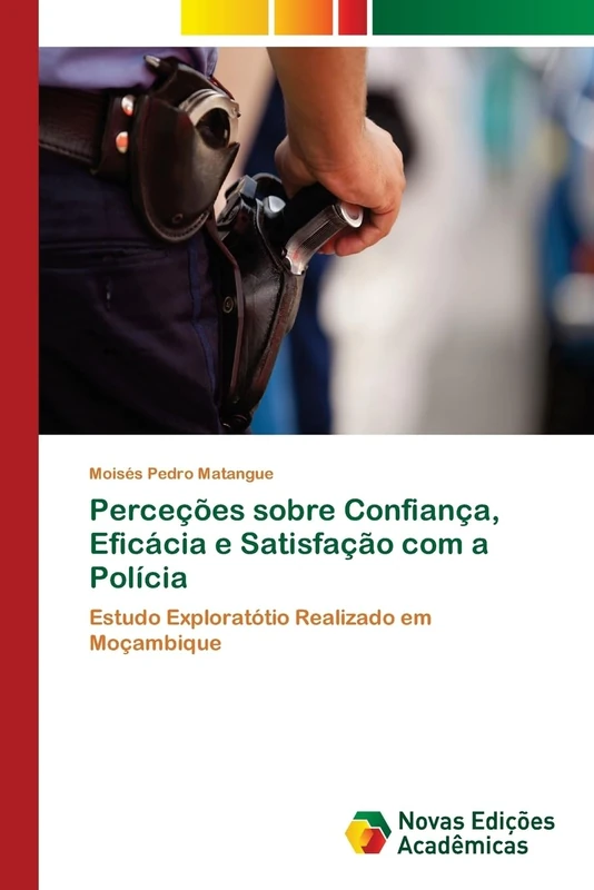 Perceções sobre Confiança, Eficácia e Satisfação com a Polícia: Estudo Exploratótio Realizado em Moçambique