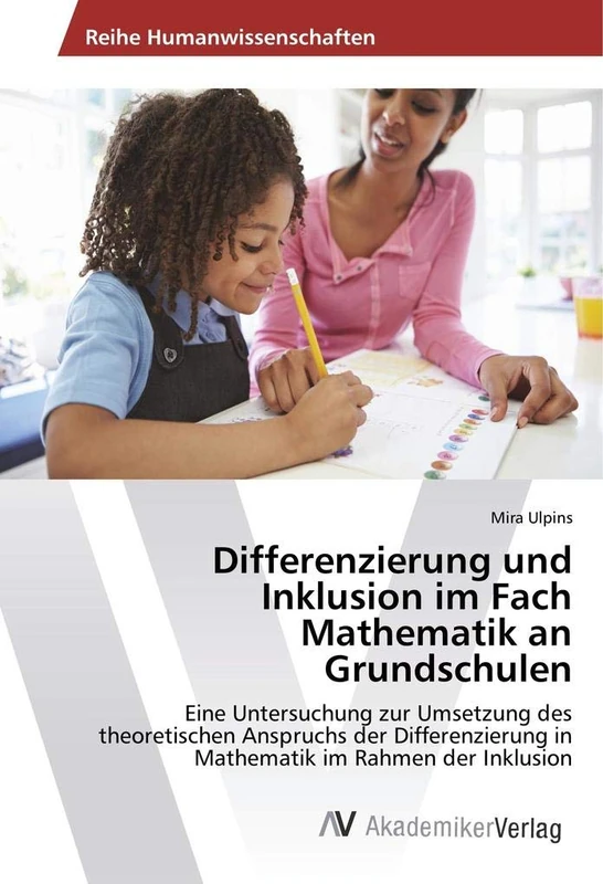 Differenzierung und Inklusion im Fach Mathematik an Grundschulen: Eine Untersuchung zur Umsetzung des theoretischen Anspruchs der Differenzierung in Mathematik im Rahmen der Inklusion