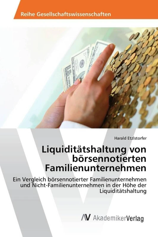 Liquiditätshaltung von börsennotierten Familienunternehmen: Ein Vergleich börsennotierter Familienunternehmen und Nicht-Familienunternehmen in der Höhe der Liquiditätshaltung