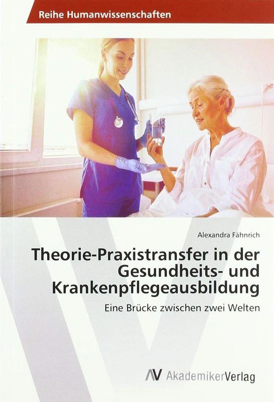 Theorie-Praxistransfer in der Gesundheits- und Krankenpflegeausbildung: Eine Brücke zwischen zwei Welten