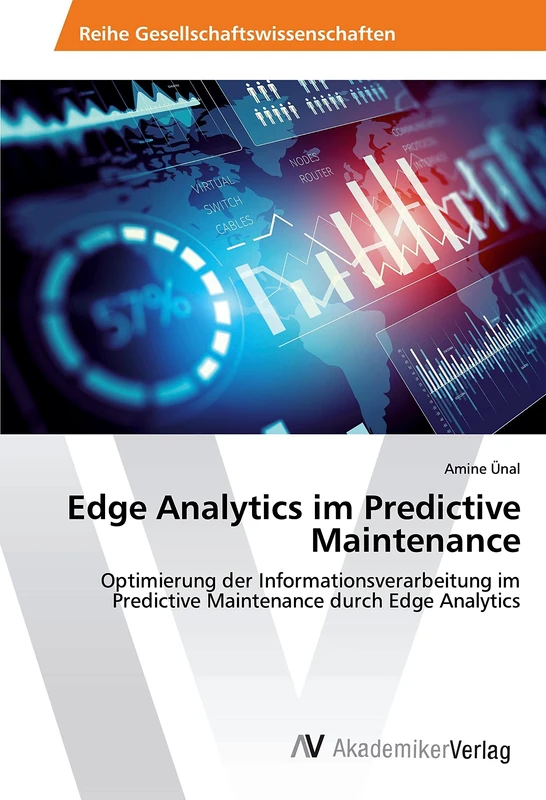 Edge Analytics im Predictive Maintenance: Optimierung der Informationsverarbeitung im Predictive Maintenance durch Edge Analytics