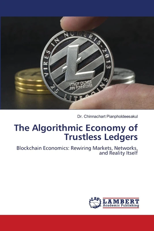 The Algorithmic Economy of Trustless Ledgers: Blockchain Economics: Rewiring Markets, Networks, and Reality Itself