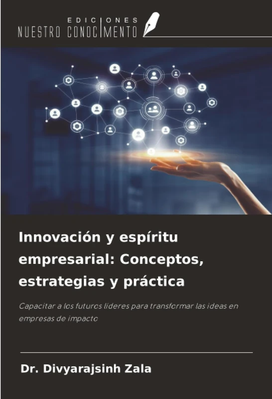 Innovación y espíritu empresarial: Conceptos, estrategias y práctica: Capacitar a los futuros líderes para transformar las ideas en empresas de impacto