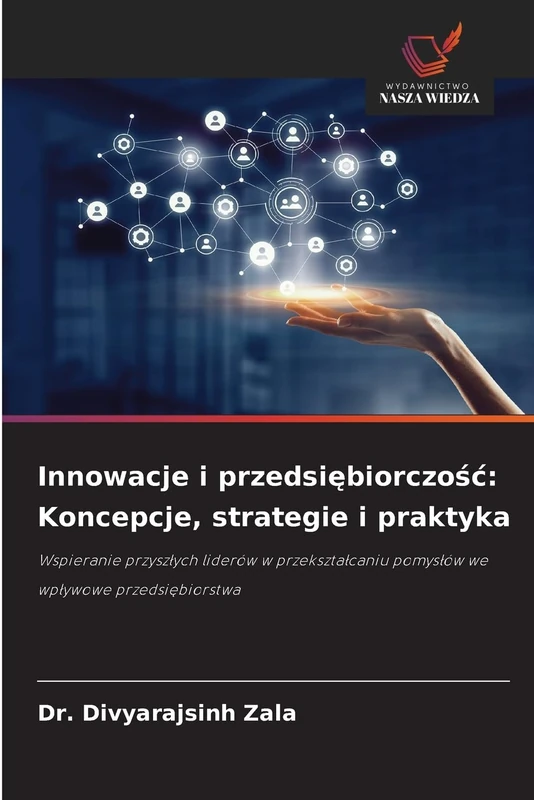 Innowacje i przedsiębiorczość: Koncepcje, strategie i praktyka: Wspieranie przyszłych liderów w przekształcaniu pomysłów we wpływowe przedsiębiorstwa