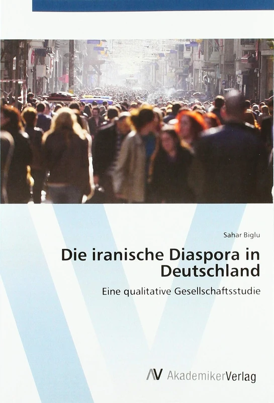 Die iranische Diaspora in Deutschland: Eine qualitative Gesellschaftsstudie