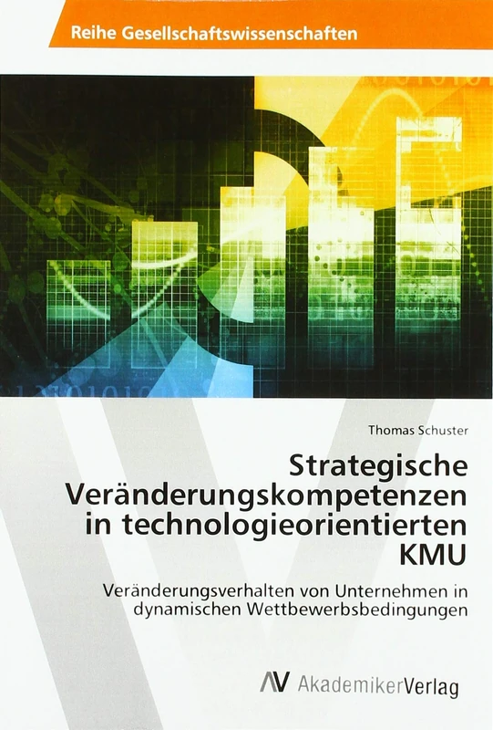 Strategische Veränderungskompetenzen in technologieorientierten KMU: Veränderungsverhalten von Unternehmen in dynamischen Wettbewerbsbedingungen
