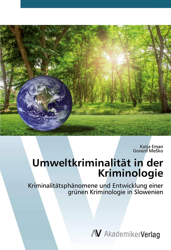 Umweltkriminalität in der Kriminologie: Kriminalitätsphänomene und Entwicklung einer grünen Kriminologie in Slowenien