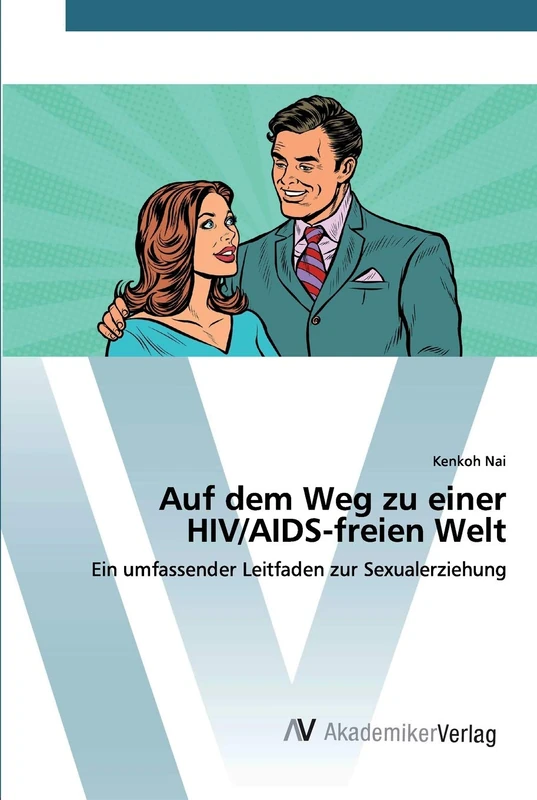 Auf dem Weg zu einer HIV/AIDS-freien Welt: Ein umfassender Leitfaden zur Sexualerziehung