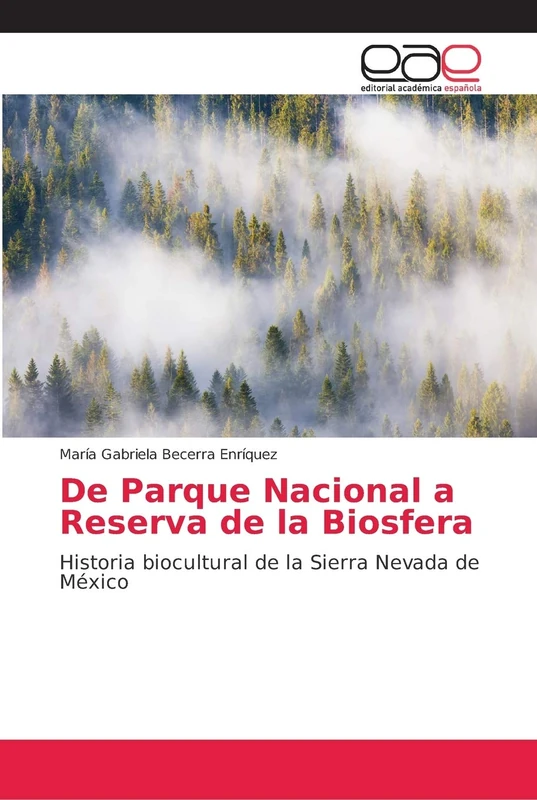 De Parque Nacional a Reserva de la Biosfera: Historia biocultural de la Sierra Nevada de México