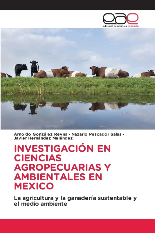 Investigación En Ciencias Agropecuarias Y Ambientales En Mexico: La agricultura y la ganadería sustentable y el medio ambiente
