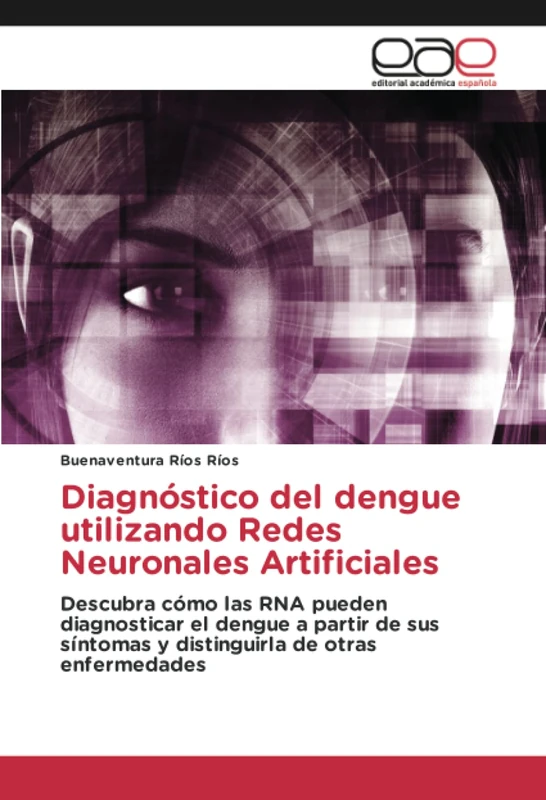 Diagnóstico del dengue utilizando Redes Neuronales Artificiales: Descubra cómo las RNA pueden diagnosticar el dengue a partir de sus síntomas y distinguirla de otras enfermedades