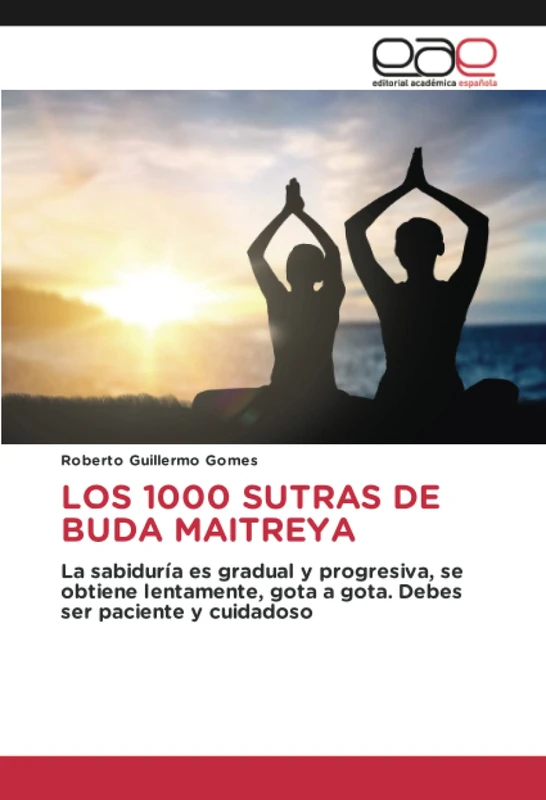 LOS 1000 SUTRAS DE BUDA MAITREYA: La sabiduría es gradual y progresiva, se obtiene lentamente, gota a gota. Debes ser paciente y cuidadoso