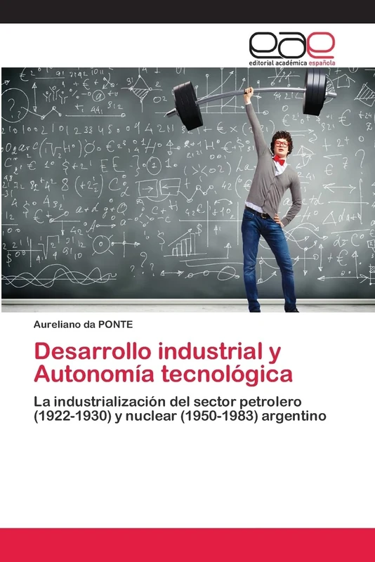 Desarrollo industrial y Autonomía tecnológica: La industrialización del sector petrolero (1922-1930) y nuclear (1950-1983) argentino