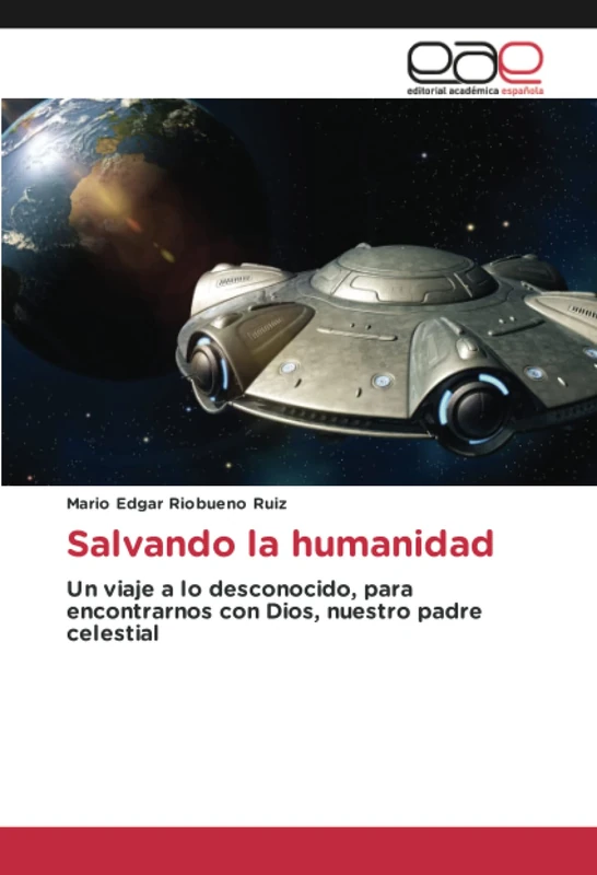 Salvando la humanidad: Un viaje a lo desconocido, para encontrarnos con Dios, nuestro padre celestial - Image 1