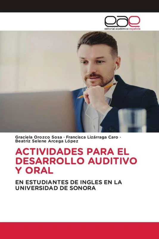 ACTIVIDADES PARA EL DESARROLLO AUDITIVO Y ORAL: EN ESTUDIANTES DE INGLES EN LA UNIVERSIDAD DE SONORA