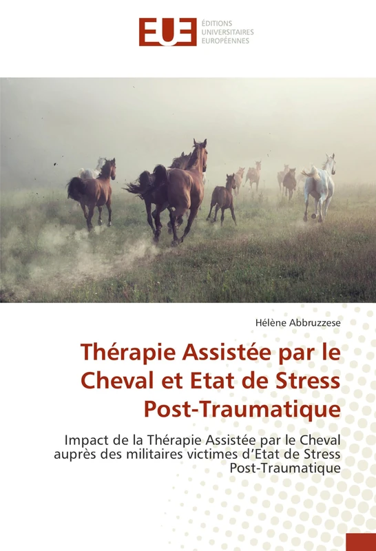 Thérapie Assistée par le Cheval et Etat de Stress Post-Traumatique: Impact de la Thérapie Assistée par le Cheval auprès des militaires victimes d’Etat de Stress Post-Traumatique