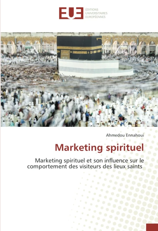 Marketing spirituel: Marketing spirituel et son influence sur le comportement des visiteurs des lieux saints